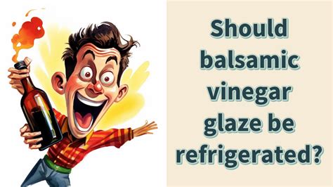 should balsamic vinegar be refrigerated.